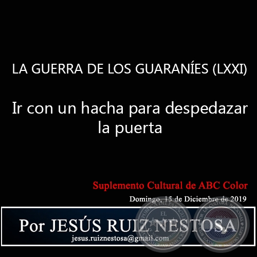 LA GUERRA DE LOS GUARANES (LXXI) - Ir con un hacha para despedazar la puerta  - Por JESS RUIZ NESTOSA - Domingo, 15 de Diciembre de 2019